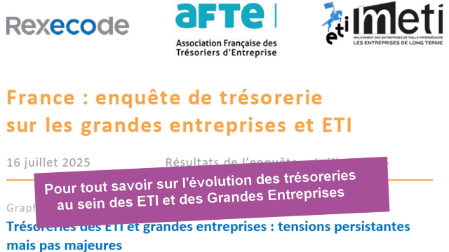 Les enquêtes sur la trésorerie des ETI et des GE de l'AFTE - Juillet 2025